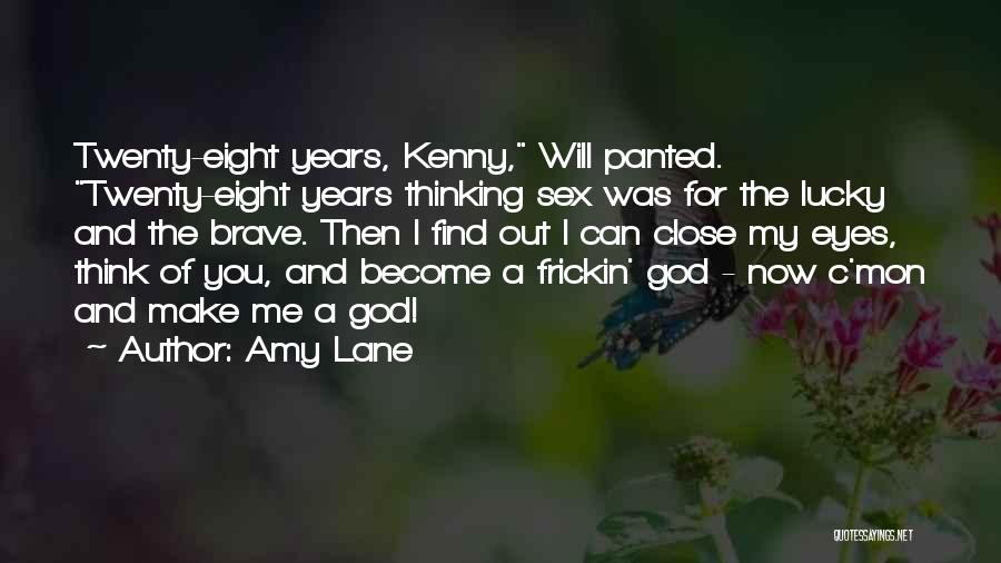 Amy Lane Quotes: Twenty-eight Years, Kenny, Will Panted. Twenty-eight Years Thinking Sex Was For The Lucky And The Brave. Then I Find Out