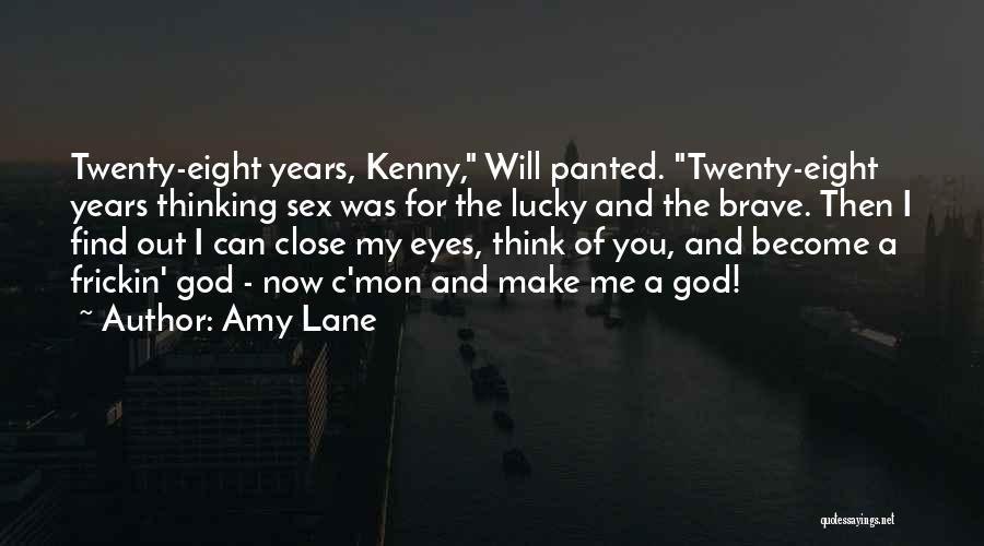 Amy Lane Quotes: Twenty-eight Years, Kenny, Will Panted. Twenty-eight Years Thinking Sex Was For The Lucky And The Brave. Then I Find Out