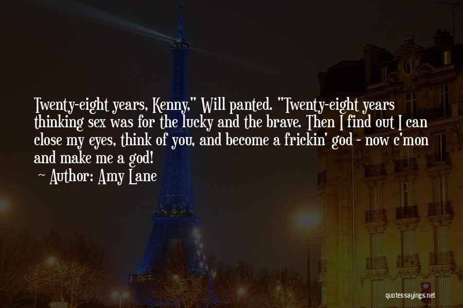 Amy Lane Quotes: Twenty-eight Years, Kenny, Will Panted. Twenty-eight Years Thinking Sex Was For The Lucky And The Brave. Then I Find Out