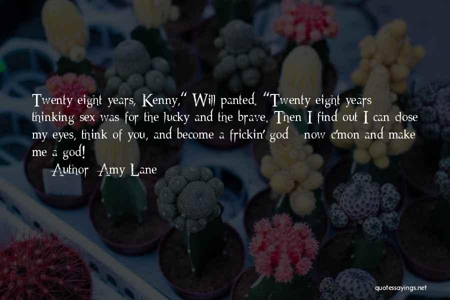 Amy Lane Quotes: Twenty-eight Years, Kenny, Will Panted. Twenty-eight Years Thinking Sex Was For The Lucky And The Brave. Then I Find Out