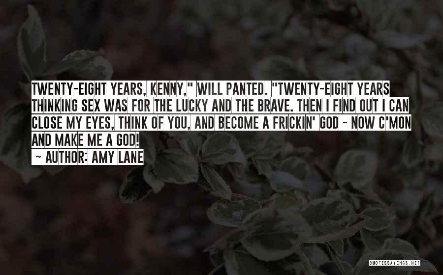 Amy Lane Quotes: Twenty-eight Years, Kenny, Will Panted. Twenty-eight Years Thinking Sex Was For The Lucky And The Brave. Then I Find Out