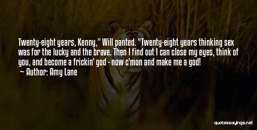 Amy Lane Quotes: Twenty-eight Years, Kenny, Will Panted. Twenty-eight Years Thinking Sex Was For The Lucky And The Brave. Then I Find Out