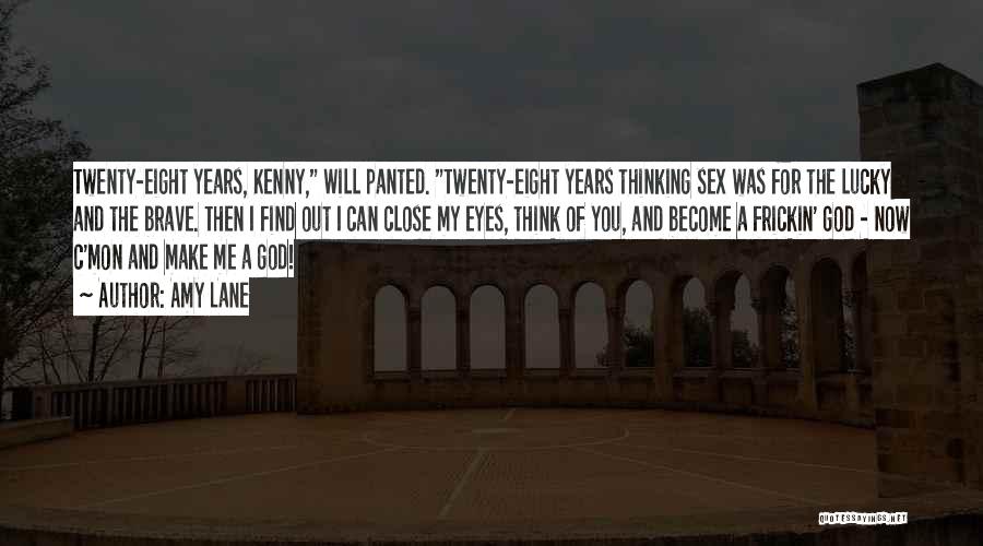 Amy Lane Quotes: Twenty-eight Years, Kenny, Will Panted. Twenty-eight Years Thinking Sex Was For The Lucky And The Brave. Then I Find Out