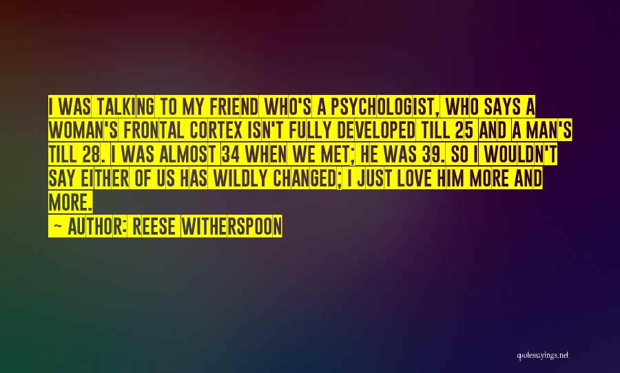 Reese Witherspoon Quotes: I Was Talking To My Friend Who's A Psychologist, Who Says A Woman's Frontal Cortex Isn't Fully Developed Till 25