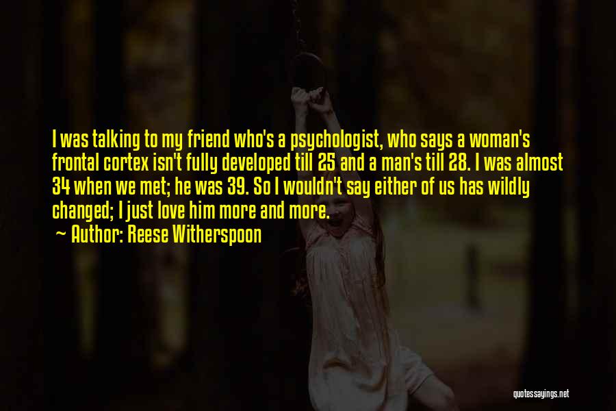 Reese Witherspoon Quotes: I Was Talking To My Friend Who's A Psychologist, Who Says A Woman's Frontal Cortex Isn't Fully Developed Till 25