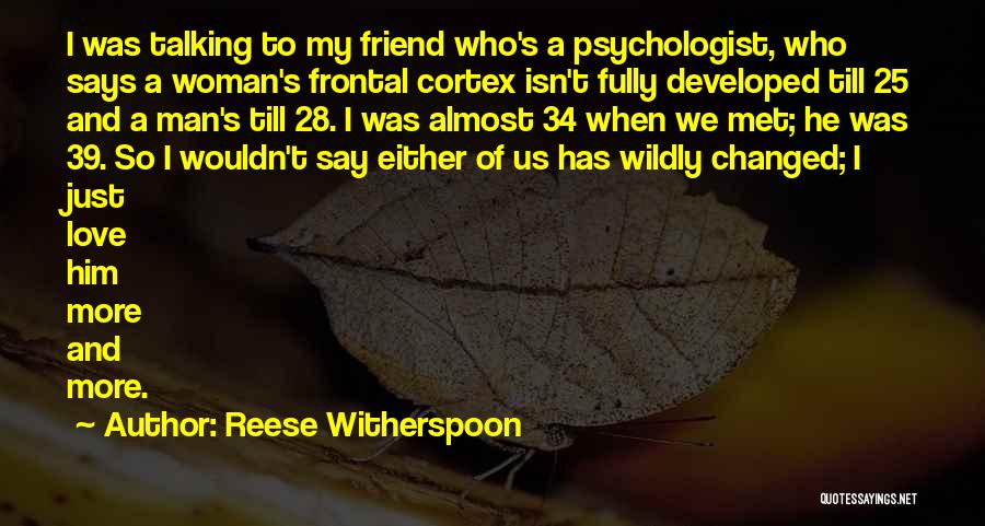 Reese Witherspoon Quotes: I Was Talking To My Friend Who's A Psychologist, Who Says A Woman's Frontal Cortex Isn't Fully Developed Till 25