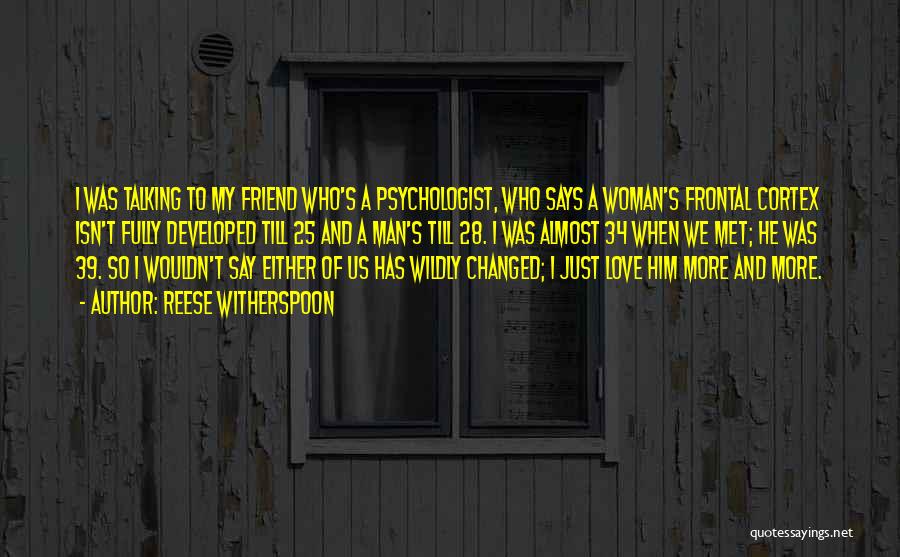 Reese Witherspoon Quotes: I Was Talking To My Friend Who's A Psychologist, Who Says A Woman's Frontal Cortex Isn't Fully Developed Till 25