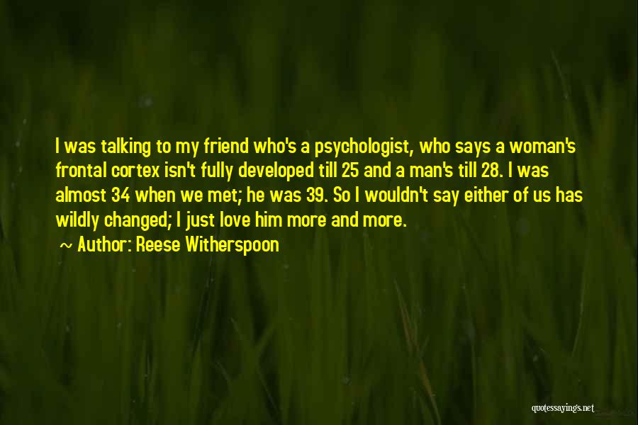 Reese Witherspoon Quotes: I Was Talking To My Friend Who's A Psychologist, Who Says A Woman's Frontal Cortex Isn't Fully Developed Till 25