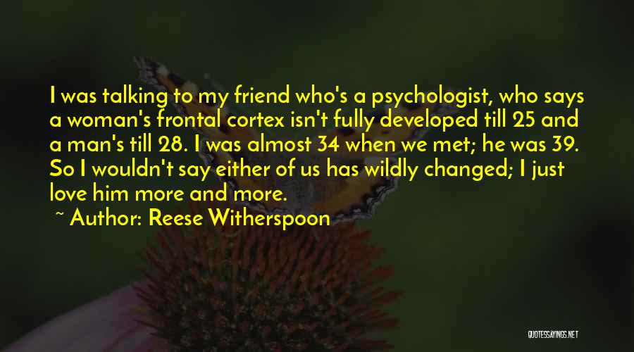 Reese Witherspoon Quotes: I Was Talking To My Friend Who's A Psychologist, Who Says A Woman's Frontal Cortex Isn't Fully Developed Till 25