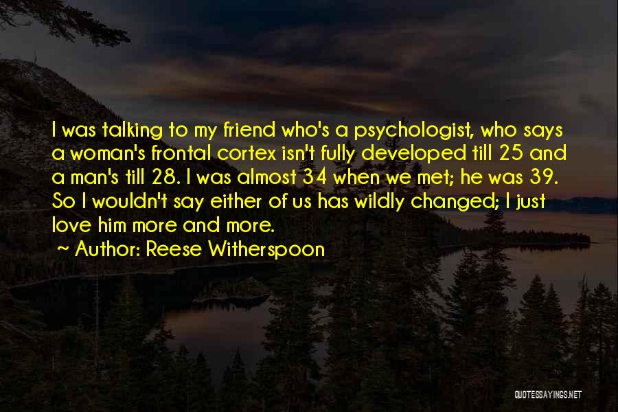 Reese Witherspoon Quotes: I Was Talking To My Friend Who's A Psychologist, Who Says A Woman's Frontal Cortex Isn't Fully Developed Till 25