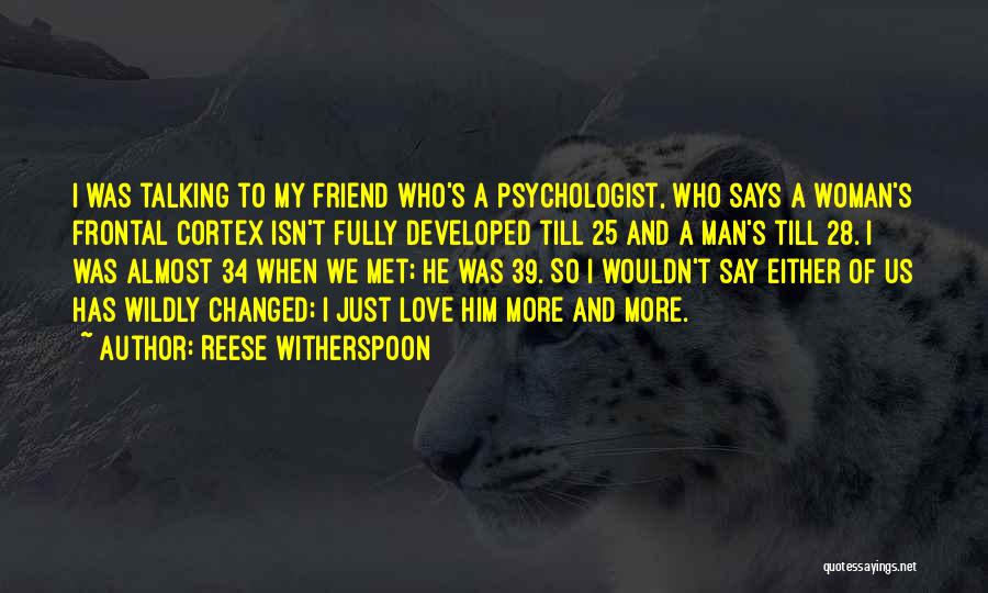 Reese Witherspoon Quotes: I Was Talking To My Friend Who's A Psychologist, Who Says A Woman's Frontal Cortex Isn't Fully Developed Till 25