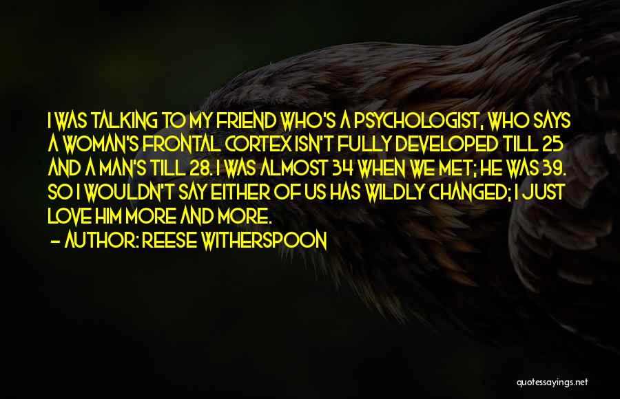 Reese Witherspoon Quotes: I Was Talking To My Friend Who's A Psychologist, Who Says A Woman's Frontal Cortex Isn't Fully Developed Till 25