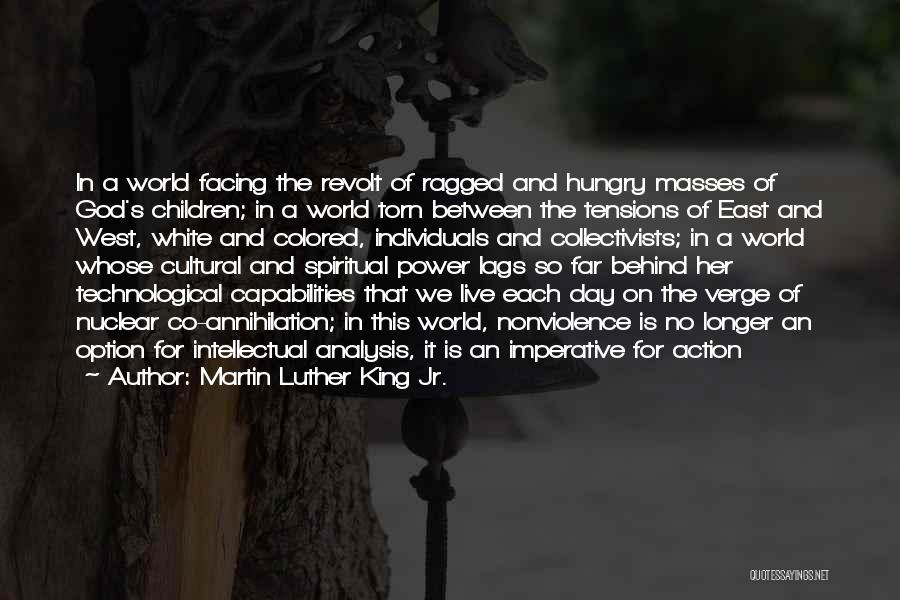 Martin Luther King Jr. Quotes: In A World Facing The Revolt Of Ragged And Hungry Masses Of God's Children; In A World Torn Between The