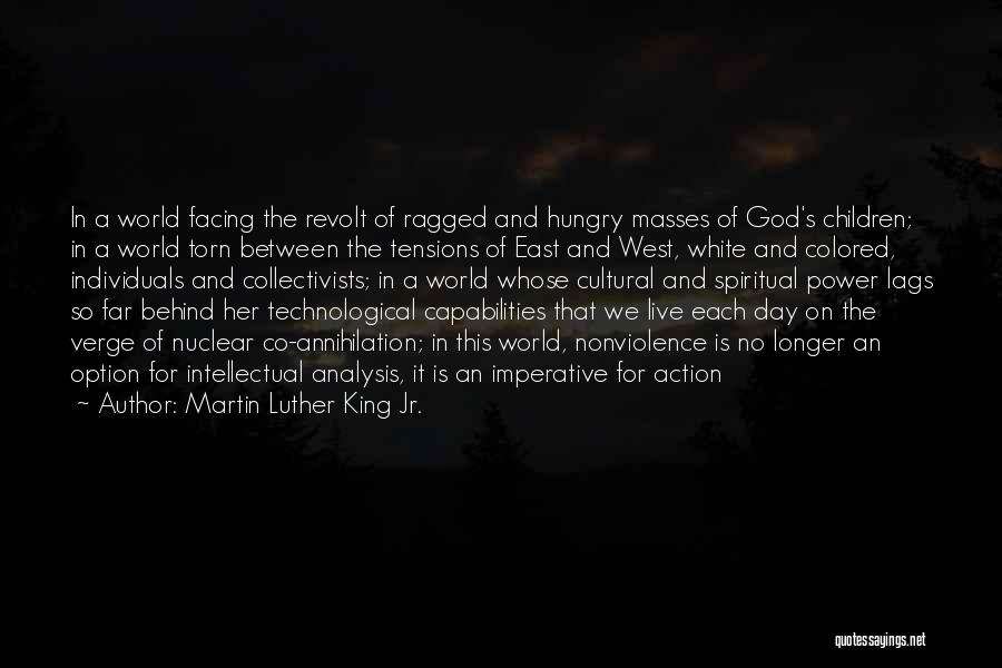 Martin Luther King Jr. Quotes: In A World Facing The Revolt Of Ragged And Hungry Masses Of God's Children; In A World Torn Between The