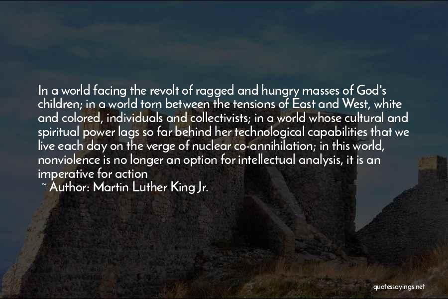 Martin Luther King Jr. Quotes: In A World Facing The Revolt Of Ragged And Hungry Masses Of God's Children; In A World Torn Between The