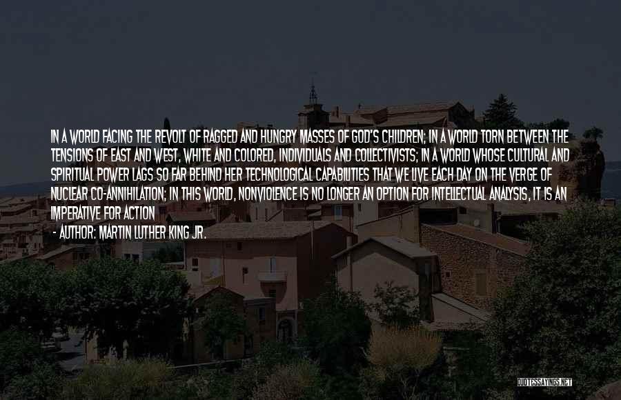 Martin Luther King Jr. Quotes: In A World Facing The Revolt Of Ragged And Hungry Masses Of God's Children; In A World Torn Between The