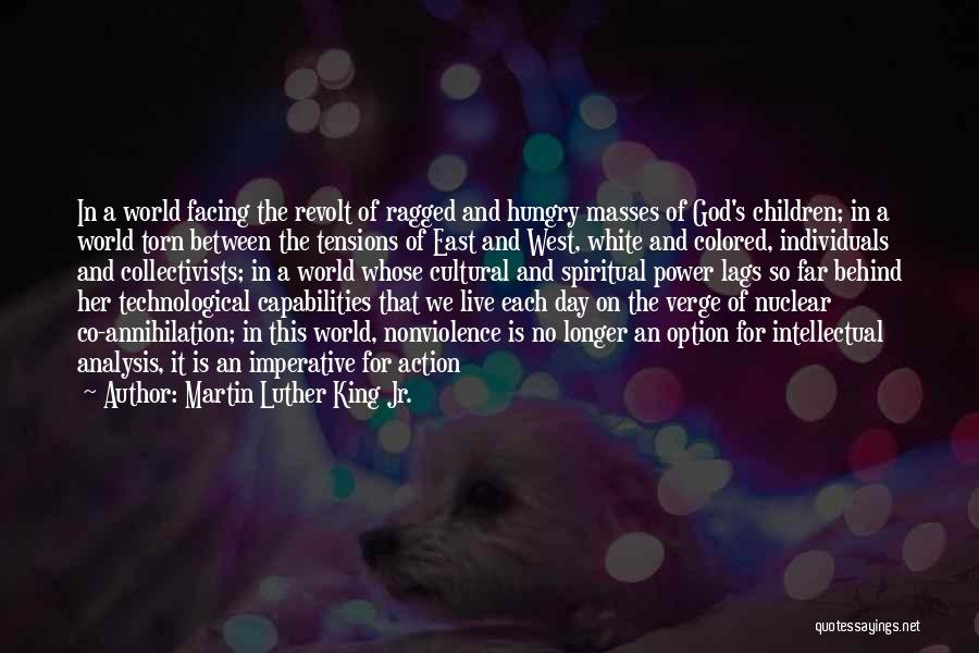 Martin Luther King Jr. Quotes: In A World Facing The Revolt Of Ragged And Hungry Masses Of God's Children; In A World Torn Between The