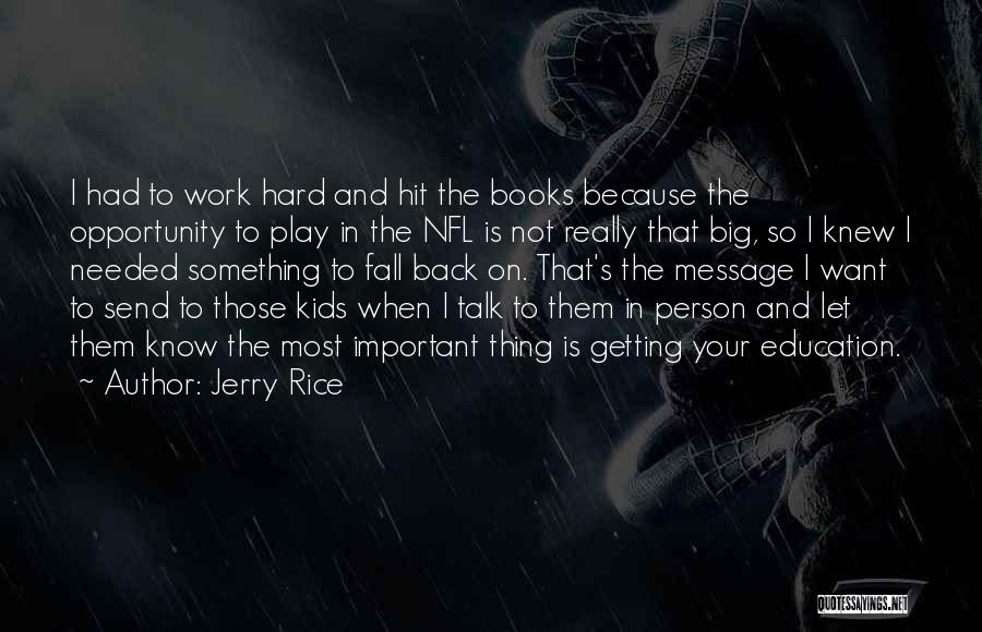 Jerry Rice Quotes: I Had To Work Hard And Hit The Books Because The Opportunity To Play In The Nfl Is Not Really