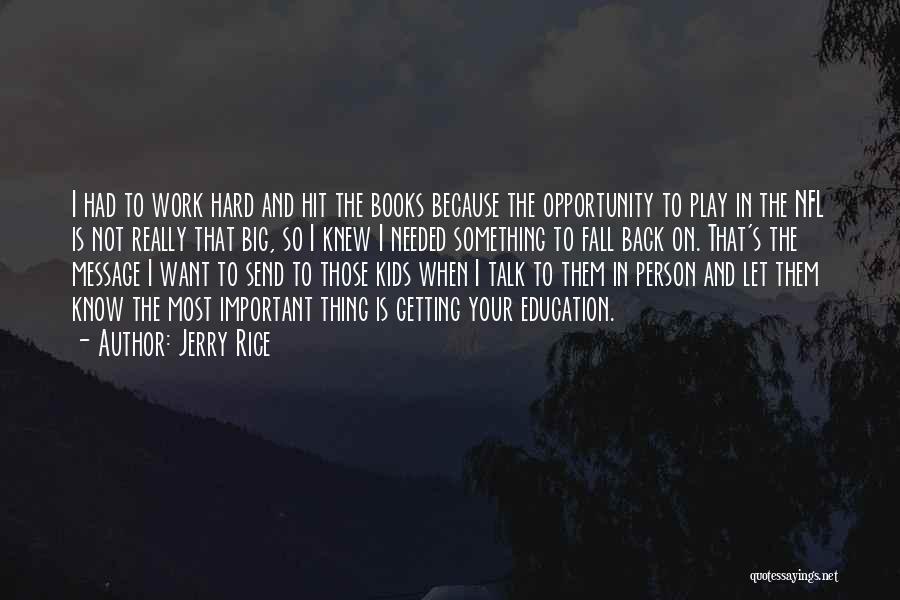 Jerry Rice Quotes: I Had To Work Hard And Hit The Books Because The Opportunity To Play In The Nfl Is Not Really