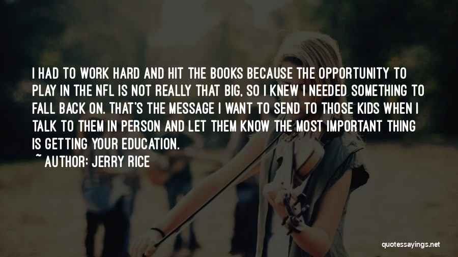 Jerry Rice Quotes: I Had To Work Hard And Hit The Books Because The Opportunity To Play In The Nfl Is Not Really