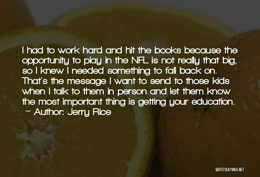 Jerry Rice Quotes: I Had To Work Hard And Hit The Books Because The Opportunity To Play In The Nfl Is Not Really