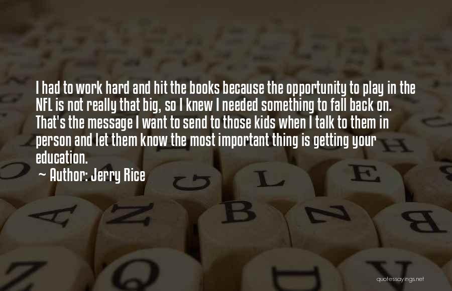 Jerry Rice Quotes: I Had To Work Hard And Hit The Books Because The Opportunity To Play In The Nfl Is Not Really