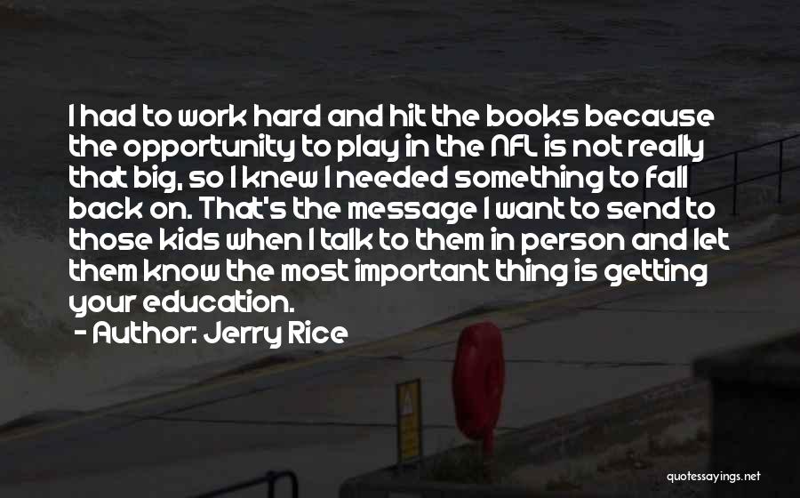 Jerry Rice Quotes: I Had To Work Hard And Hit The Books Because The Opportunity To Play In The Nfl Is Not Really