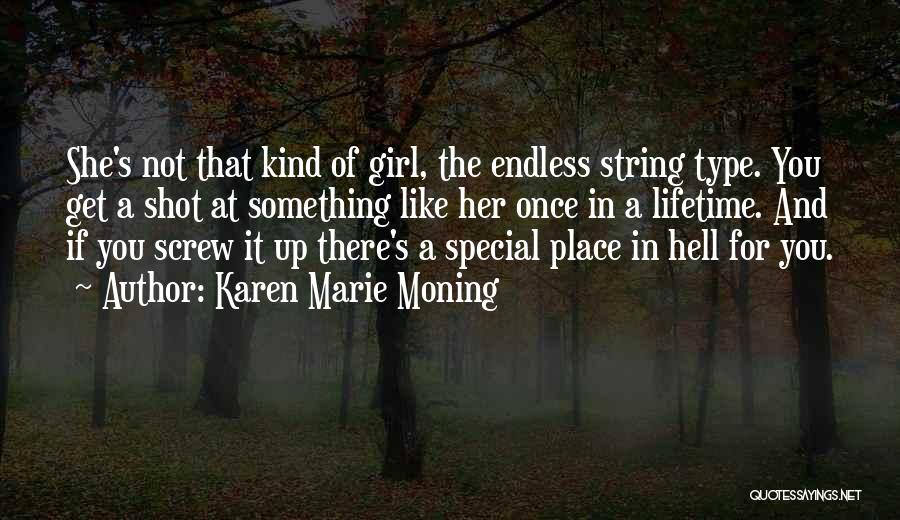 Karen Marie Moning Quotes: She's Not That Kind Of Girl, The Endless String Type. You Get A Shot At Something Like Her Once In