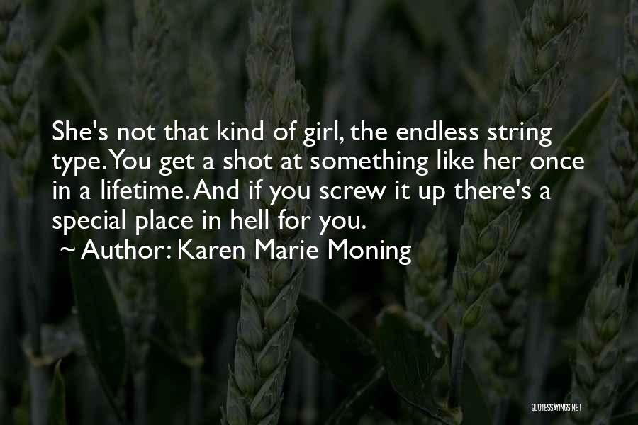 Karen Marie Moning Quotes: She's Not That Kind Of Girl, The Endless String Type. You Get A Shot At Something Like Her Once In