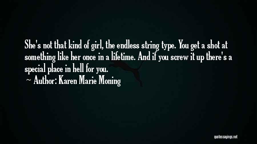 Karen Marie Moning Quotes: She's Not That Kind Of Girl, The Endless String Type. You Get A Shot At Something Like Her Once In