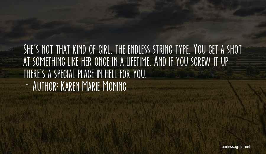 Karen Marie Moning Quotes: She's Not That Kind Of Girl, The Endless String Type. You Get A Shot At Something Like Her Once In