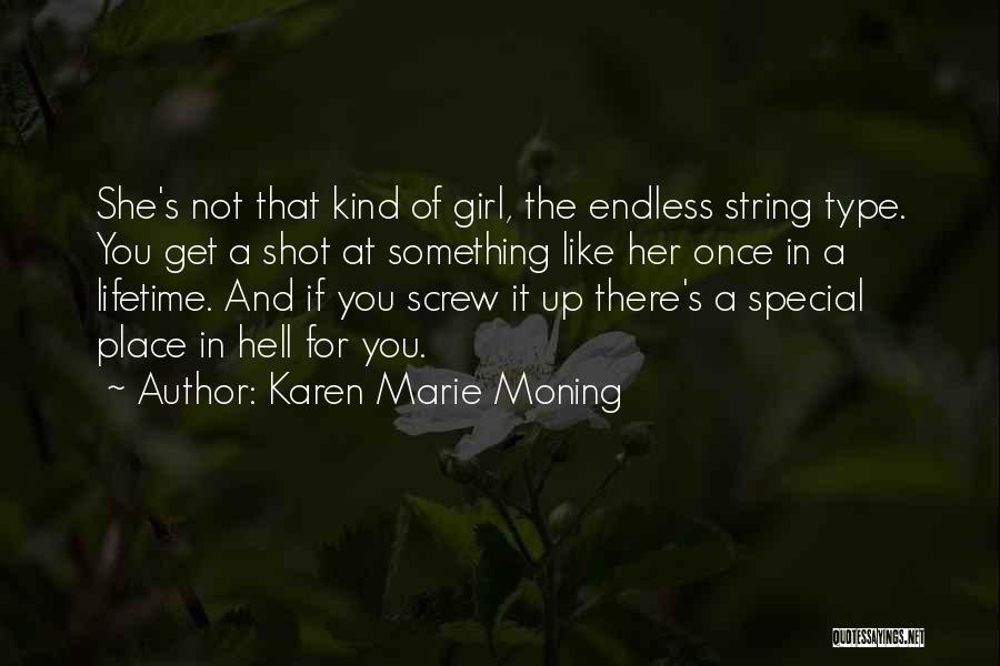 Karen Marie Moning Quotes: She's Not That Kind Of Girl, The Endless String Type. You Get A Shot At Something Like Her Once In