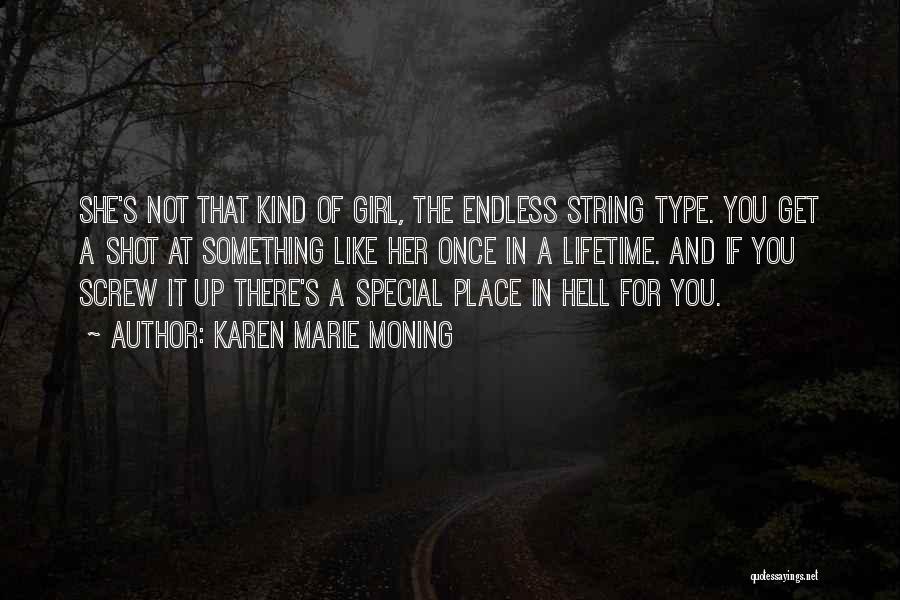 Karen Marie Moning Quotes: She's Not That Kind Of Girl, The Endless String Type. You Get A Shot At Something Like Her Once In