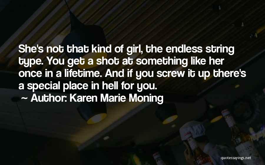 Karen Marie Moning Quotes: She's Not That Kind Of Girl, The Endless String Type. You Get A Shot At Something Like Her Once In