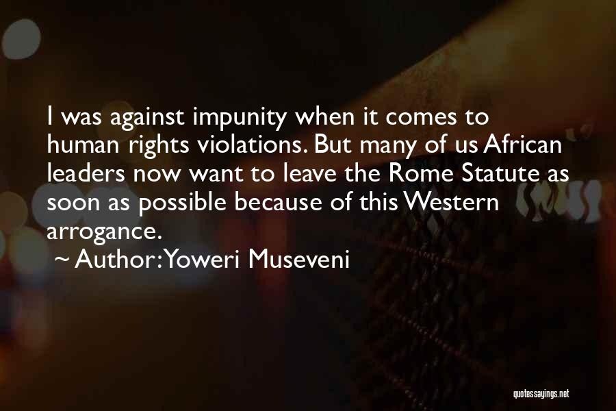 Yoweri Museveni Quotes: I Was Against Impunity When It Comes To Human Rights Violations. But Many Of Us African Leaders Now Want To