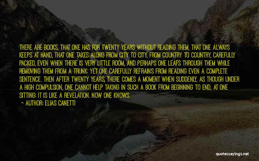 Elias Canetti Quotes: There Are Books, That One Has For Twenty Years Without Reading Them, That One Always Keeps At Hand, That One