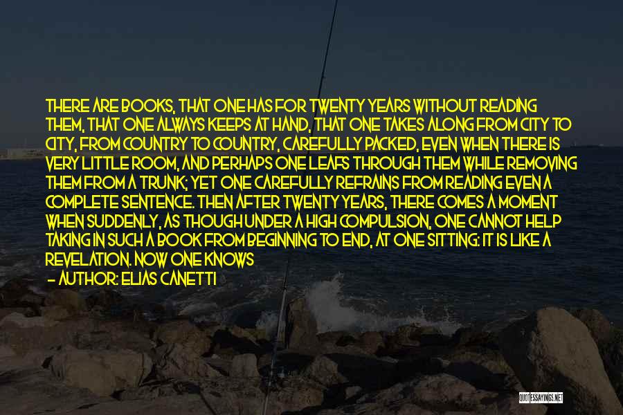 Elias Canetti Quotes: There Are Books, That One Has For Twenty Years Without Reading Them, That One Always Keeps At Hand, That One