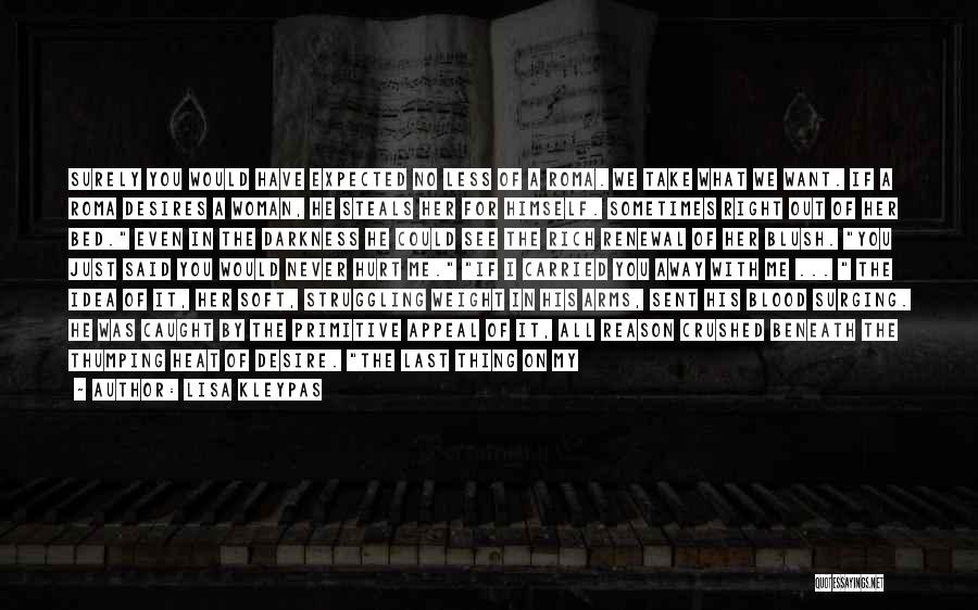 Lisa Kleypas Quotes: Surely You Would Have Expected No Less Of A Roma. We Take What We Want. If A Roma Desires A