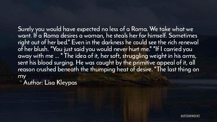 Lisa Kleypas Quotes: Surely You Would Have Expected No Less Of A Roma. We Take What We Want. If A Roma Desires A