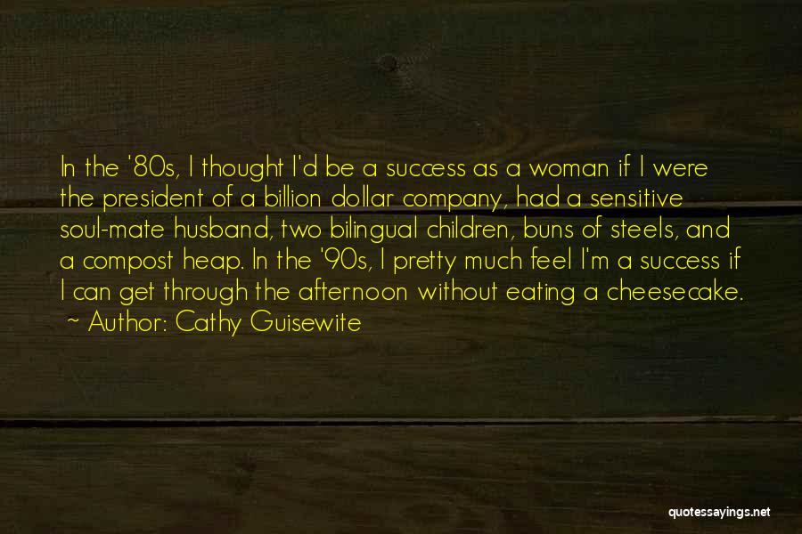 Cathy Guisewite Quotes: In The '80s, I Thought I'd Be A Success As A Woman If I Were The President Of A Billion