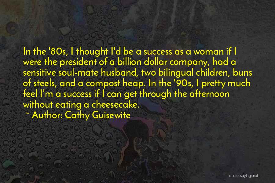 Cathy Guisewite Quotes: In The '80s, I Thought I'd Be A Success As A Woman If I Were The President Of A Billion