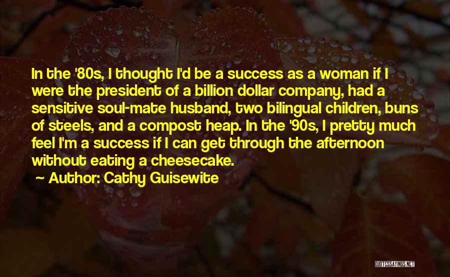 Cathy Guisewite Quotes: In The '80s, I Thought I'd Be A Success As A Woman If I Were The President Of A Billion