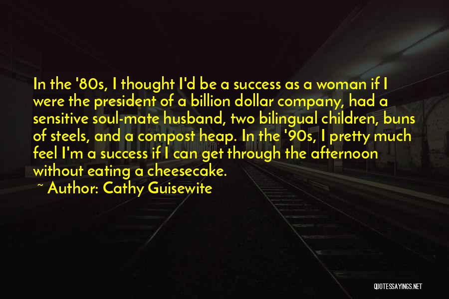 Cathy Guisewite Quotes: In The '80s, I Thought I'd Be A Success As A Woman If I Were The President Of A Billion