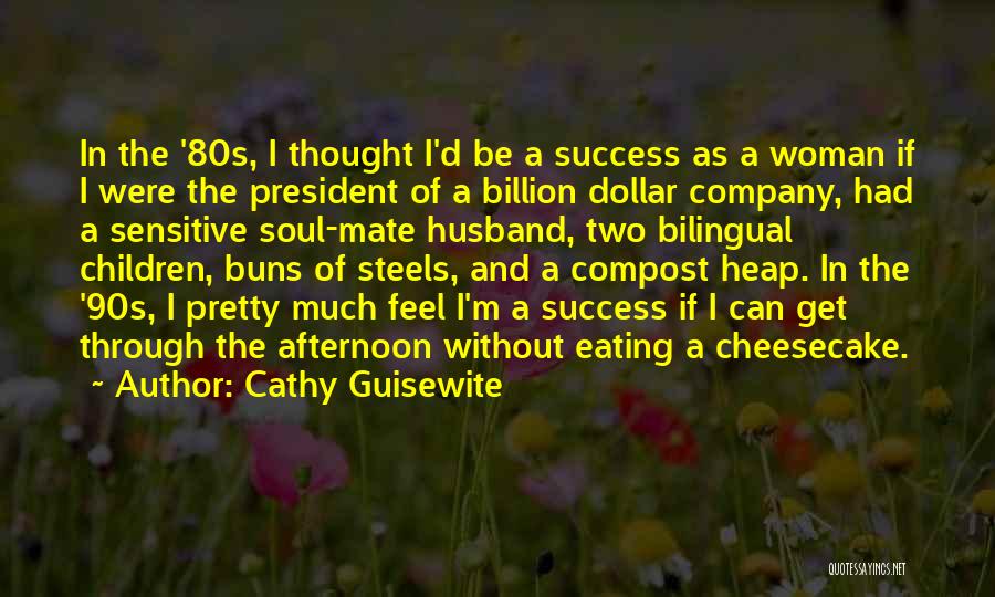 Cathy Guisewite Quotes: In The '80s, I Thought I'd Be A Success As A Woman If I Were The President Of A Billion