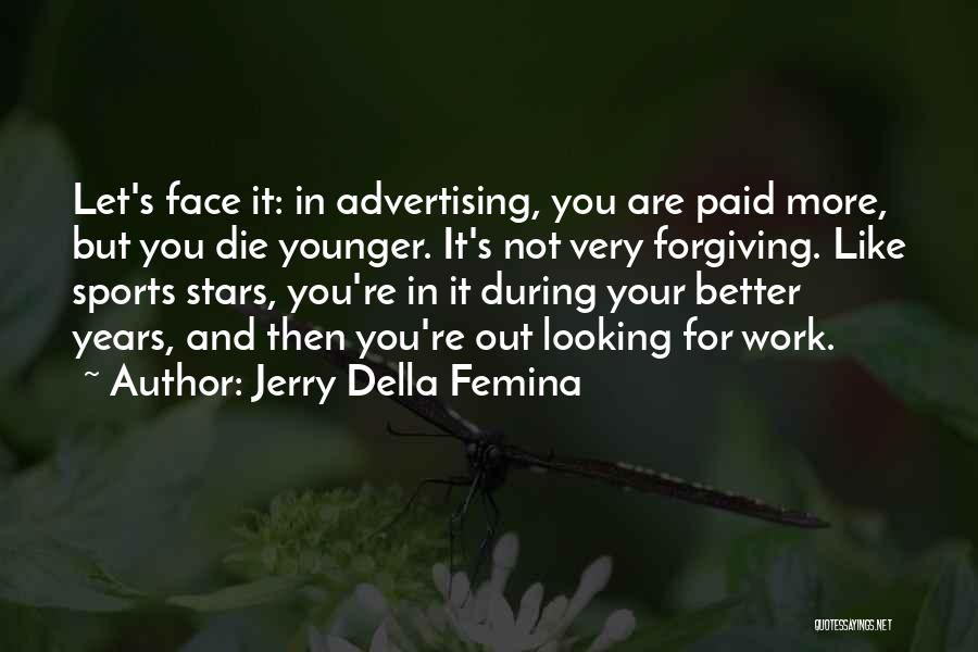 Jerry Della Femina Quotes: Let's Face It: In Advertising, You Are Paid More, But You Die Younger. It's Not Very Forgiving. Like Sports Stars,