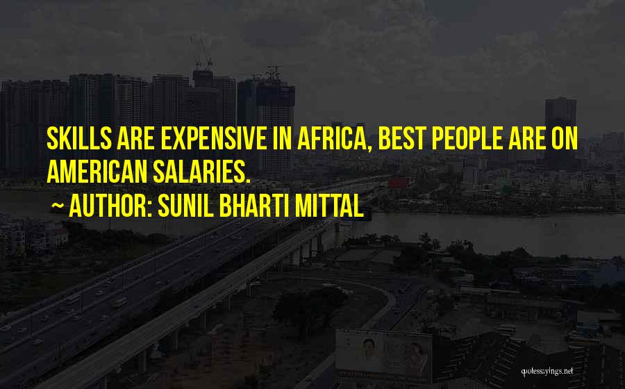 Sunil Bharti Mittal Quotes: Skills Are Expensive In Africa, Best People Are On American Salaries.