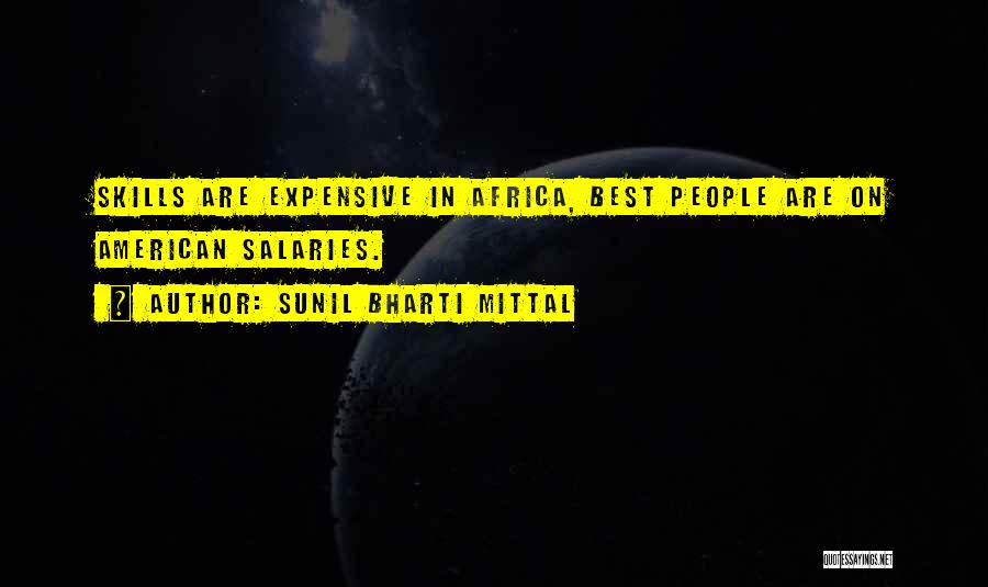 Sunil Bharti Mittal Quotes: Skills Are Expensive In Africa, Best People Are On American Salaries.