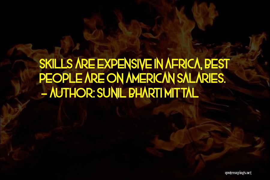 Sunil Bharti Mittal Quotes: Skills Are Expensive In Africa, Best People Are On American Salaries.