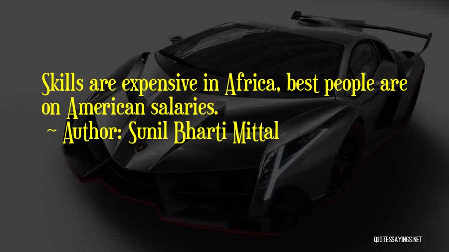 Sunil Bharti Mittal Quotes: Skills Are Expensive In Africa, Best People Are On American Salaries.