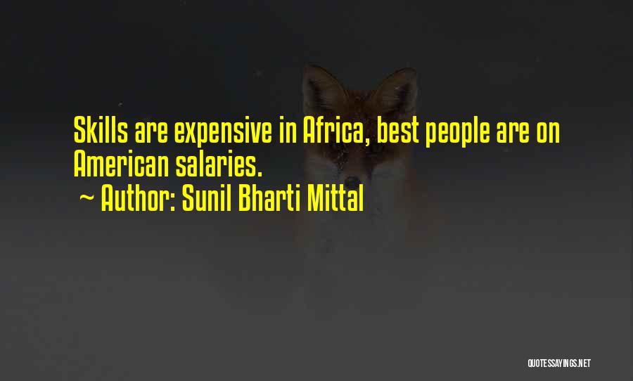 Sunil Bharti Mittal Quotes: Skills Are Expensive In Africa, Best People Are On American Salaries.